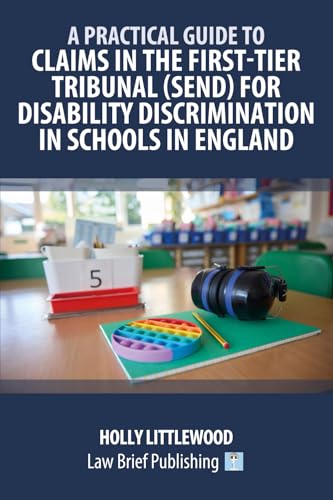 A Practical Guide to Claims in the First-Tier Tribunal (SEND) for Disability Discrimination in Schools in England von Law Brief Publishing