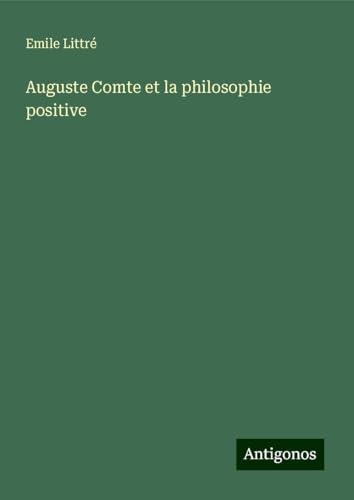 Auguste Comte et la philosophie positive Auguste Comte et la philosophie positive von Antigonos Verlag
