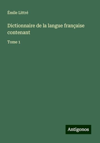 Dictionnaire de la langue française contenant: Tome 1 Dictionnaire de la langue française contenant: Tome 1 von Antigonos Verlag
