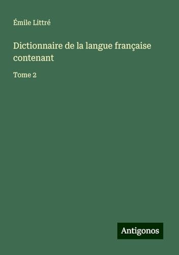 Dictionnaire de la langue française contenant: Tome 2 Dictionnaire de la langue française contenant: Tome 2 von Antigonos Verlag