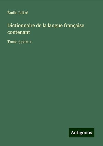 Dictionnaire de la langue française contenant: Tome 3 part 1 Dictionnaire de la langue française contenant: Tome 3 part 1 von Antigonos Verlag