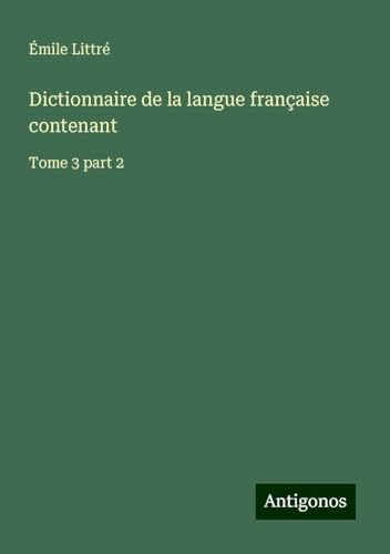 Dictionnaire de la langue française contenant: Tome 3 part 2 Dictionnaire de la langue française contenant: Tome 3 part 2 von Antigonos Verlag