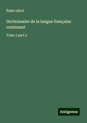 Dictionnaire de la langue française contenant: Tome 3 part 2 Dictionnaire de la langue française contenant: Tome 3 part 2 von Antigonos Verlag