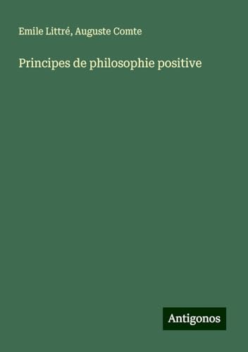 Principes de philosophie positive Principes de philosophie positive von Antigonos Verlag