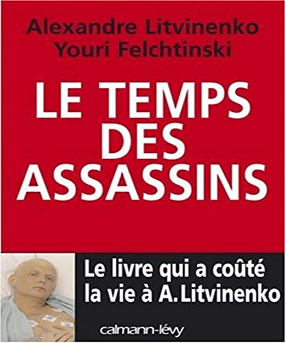 Le Temps des assassins: Le Livre qui a coûté la vie à A. Litvinenko