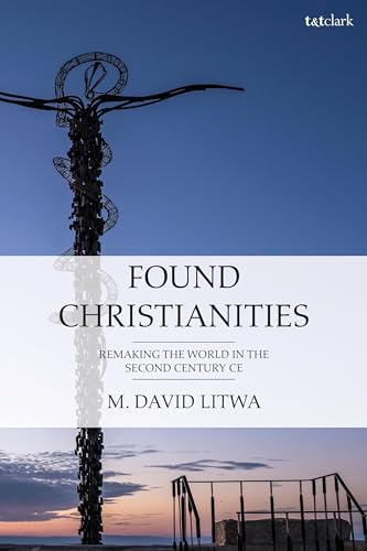 Found Christianities: Remaking the World of the Second Century CE von T&T Clark