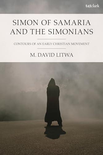 Simon of Samaria and the Simonians: Contours of an Early Christian Movement von T&T Clark