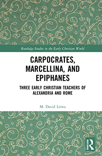 Carpocrates, Marcellina, and Epiphanes: Three Early Christian Teachers of Alexandria and Rome (Routledge Studies in the Early Christian World) von Routledge