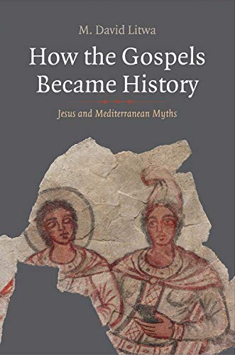 How the Gospels Became History: Jesus and Mediterranean Myths (Synkrisis: Comparative Approaches to Early Christianity in Greco-Roman Culture) von Yale University Press