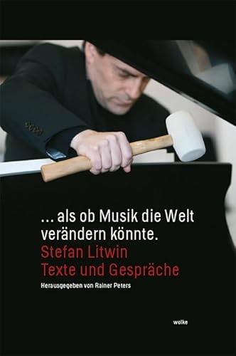 … als ob Musik die Welt verändern könnte.: Stefan Litwin. Texte und Gespräche … als ob Musik die Welt verändern könnte.: Stefan Litwin. Texte und Gespräche von Wolke V.-G.