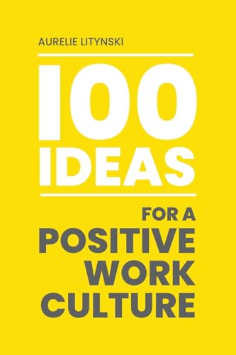 100 Ideas for a Positive Work Culture 100 Ideas for a Positive Work Culture von Clink Street Publishing