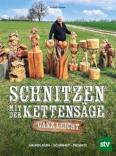 Schnitzen mit der Kettensäge – ganz leicht: Grundlagen – Sicherheit – Projekte von STOCKER, L