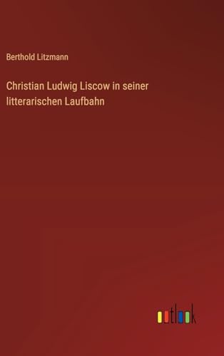 Christian Ludwig Liscow in seiner litterarischen Laufbahn von Outlook Verlag