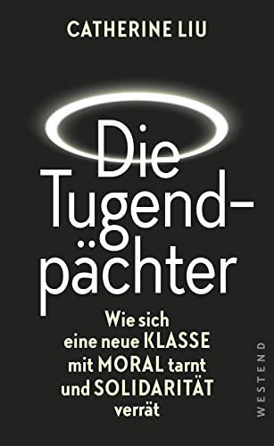 Die Tugendpächter: Wie sich eine neue Klasse mit Moral tarnt und Solidarität verrät Die Tugendpächter: Wie sich eine neue Klasse mit Moral tarnt und Solidarität verrät