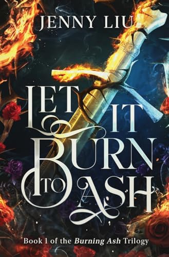 Let It Burn to Ash: Book 1 (Burning Ash)