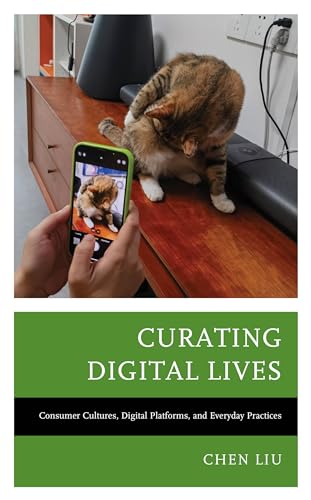 Curating Digital Lives: Consumer Cultures, Digital Platforms, and Everyday Practices von Lexington Books/Fortress Academic