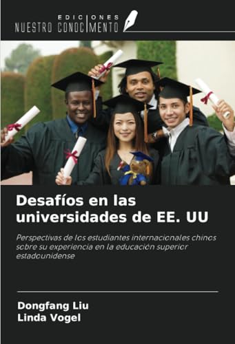 Desafíos en las universidades de EE. UU: Perspectivas de los estudiantes internacionales chinos sobre su experiencia en la educación superior estadounidense von Ediciones Nuestro Conocimiento