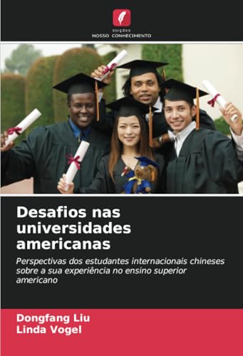 Desafios nas universidades americanas: Perspectivas dos estudantes internacionais chineses sobre a sua experiência no ensino superior americano von Edições Nosso Conhecimento