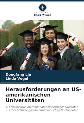 Herausforderungen an US-amerikanischen Universitäten: Die Perspektive internationaler chinesischer Studenten auf ihre Erfahrungen an amerikanischen Hochschulen von Verlag Unser Wissen