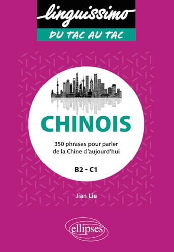 Chinois: 350 phrases pour parler de la Chine d'aujourd'hui - B2/C1 (Linguissimo - Du tac au tac)