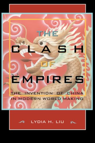 The Clash of Empires: The Invention of China in Modern World Making The Clash of Empires: The Invention of China in Modern World Making