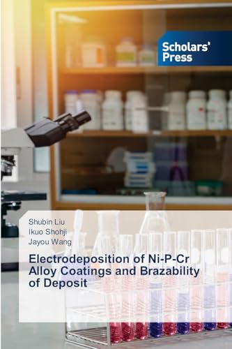 Electrodeposition of Ni-P-Cr Alloy Coatings and Brazability of Deposit von Scholars' Press