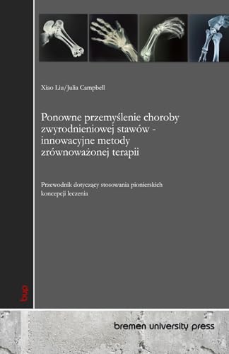 Ponowne przemyślenie choroby zwyrodnieniowej stawów - innowacyjne metody zrównoważonej terapii: Przewodnik dotyczący stosowania pionierskich koncepcji ... stosowania pionierskich koncepcji leczenia von bremen university press