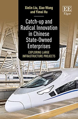 Catch-Up and Radical Innovation in Chinese State-Owned Enterprises: Exploring Large Infrastructure Projects Catch-Up and Radical Innovation in Chinese State-Owned Enterprises: Exploring Large Infrastructure Projects von Edward Elgar Publishing