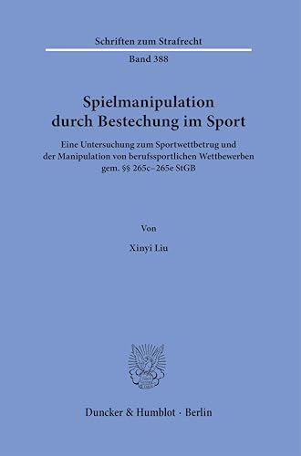 Spielmanipulation durch Bestechung im Sport.: Eine Untersuchung zum Sportwettbetrug und der Manipulation von berufssportlichen Wettbewerben gem. §§ 265c–265e StGB. (Schriften zum Strafrecht)