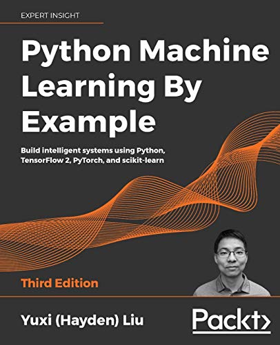 Python Machine Learning By Example: Build intelligent systems using Python, TensorFlow 2, PyTorch, and scikit-learn, 3rd Edition von Packt Publishing