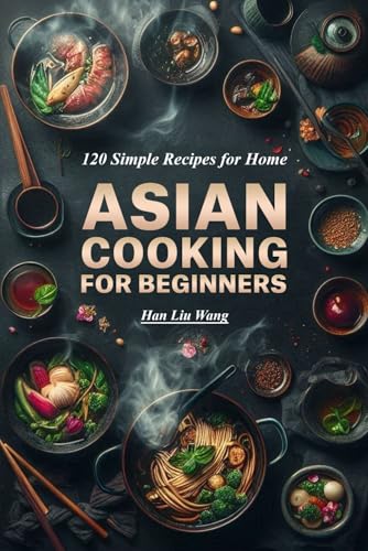 Asian Cooking for beginners: 120 Simple Recipes for Home von Independently published