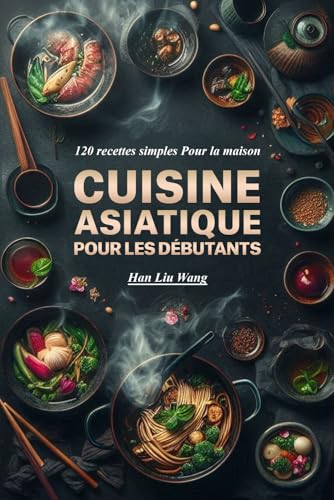 Cuisine asiatique Pour les débutants: 120 recettes simples Pour la maison von Independently published