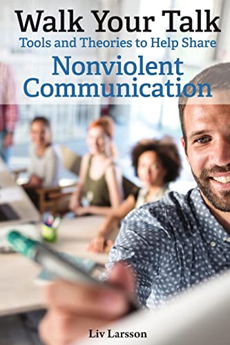 Walk Your Talk; Tools and Theories To Share Nonviolent Communication