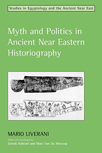 Myth and Politics in Ancient Near Eastern Historiography (Studies in Egyptology & the Ancient Near East)