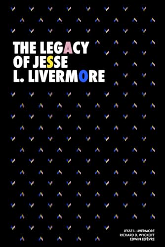The Legacy of Jesse L. Livermore: Jesse Livermore’s Method of Trading in Stocks (1922), Reminiscences of a Stock Operator (1923) and How to Trade in ... (Modern Classics | Jesse L. Livermore Series)