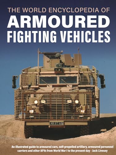 World Encyclopedia of Armoured Fighting Vehicles: An Illustrated Guide to Armoured Cars, Self-propelled Artillery, Armoured Personnel Carriers and Other Afvs from World War I to the Present Day von Lorenz Books