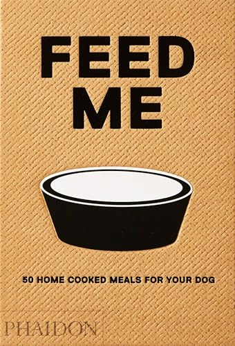 Feed Me: 50 Home Cooked Meals for your Dog (Cucina) von PHAIDON