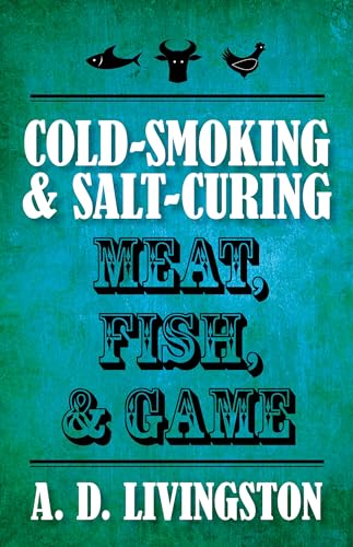 Cold-Smoking & Salt-Curing Meat, Fish, & Game (A. D. Livingston Cookbooks)