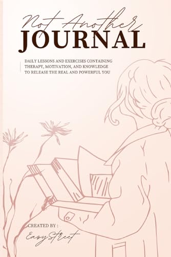 Not Another Journal: Daily Lessons and Exercises containing Therapy, Motivation, and Knowledge to Release the Real and Powerful You von Bowker