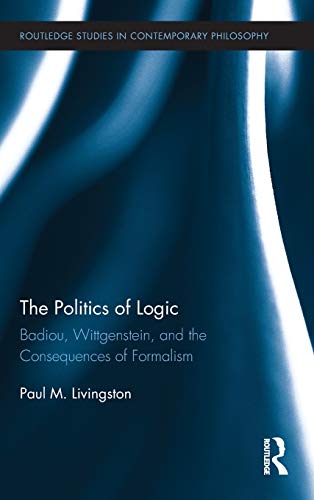 The Politics of Logic: Badiou, Wittgenstein, and the Consequences of Formalism (Routledge Studies in Contemporary Philosophy, 27, Band 27) von Routledge