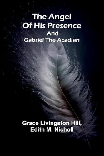 The angel of his presence; and Gabriel the Acadian von Alpha Edition