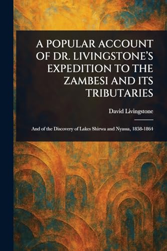 A Popular Account of Dr. Livingstone's Expedition to the Zambesi and Its Tributaries A Popular Account of Dr. Livingstone's Expedition to the Zambesi and Its Tributaries von Anson Street Press