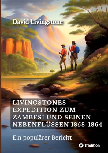 Livingstones Expedition zum Zambesi und seinen Nebenflüssen 1858-1864: Populärer Bericht (ToppBook Wissen)