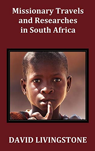 Missionary Travels and Researches in South Africa; Including a Sketch of Sixteen Years' Residence in the Interior of Africa, and a Journey from the CA von Benediction Classics