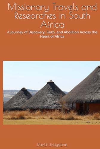 Missionary Travels and Researches in South Africa: A Journey of Discovery, Faith, and Abolition Across the Heart of Africa Missionary Travels and Researches in South Africa: A Journey of Discovery, Faith, and Abolition Across the Heart of Africa von Independently published