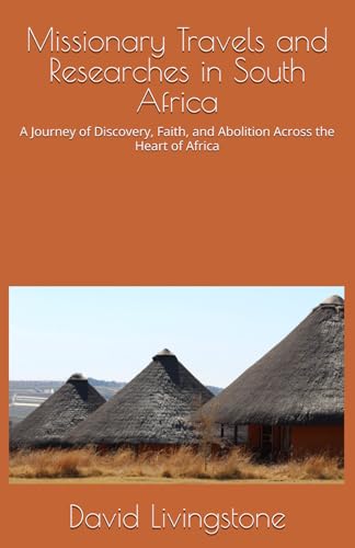 Missionary Travels and Researches in South Africa: A Journey of Discovery, Faith, and Abolition Across the Heart of Africa Missionary Travels and Researches in South Africa: A Journey of Discovery, Faith, and Abolition Across the Heart of Africa von Independently published