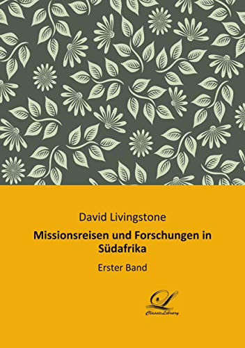 Missionsreisen und Forschungen in Südafrika: Erster Band Missionsreisen und Forschungen in Südafrika: Erster Band