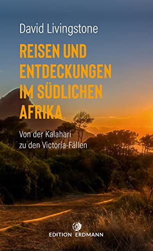 Reisen und Entdeckungen im südlichen Afrika: Von der Kalahari zu den Victoria-Fällen. 1849 – 1856 (DIE 100 BEDEUTENDSTEN ENTDECKER - Das Original im Paperback) von Edition Erdmann