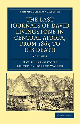 The Last Journals of David Livingstone in Central Africa, from 1865 to his Death Volume 1: Continued by a Narrative of His Last Moments and ... Library Collection - Travel and Exploration)