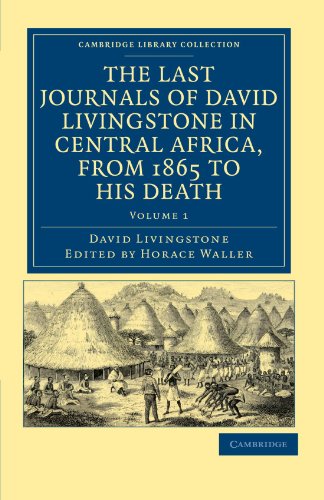 The Last Journals of David Livingstone in Central Africa, from 1865 to his Death Volume 1: Continued by a Narrative of His Last Moments and ... Library Collection - Travel and Exploration)